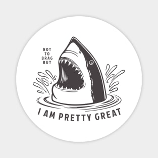 Not to Brag But I Am Pretty Great White Shark Magnet